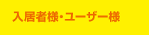 入居者様・ユーザー様 入居者様・ユーザー様